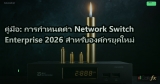 คู่มือ: การกำหนดค่า Network Switch Enterprise 2026 สำหรับองค์กรยุคใหม่