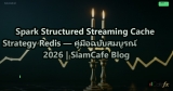 Spark Structured Streaming Cache Strategy Redis — คู่มือฉบับสมบูรณ์ 2026 | SiamCafe Blog