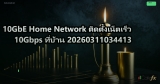 10GbE Home Network ติดตั้งเน็ตเร็ว 10Gbps ที่บ้าน 20260315001650