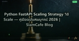 Python FastAPI Scaling Strategy วิธี Scale — คู่มือฉบับสมบูรณ์ 2026 | SiamCafe Blog