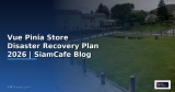 Vue Pinia Store Disaster Recovery Plan — คู่มือฉบับสมบูรณ์ 2026 | SiamCafe Blog
