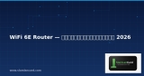 WiFi 6E Router — คู่มือฉบับสมบูรณ์ 2026