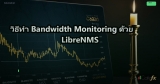 วิธีทำ Bandwidth Monitoring ด้วย LibreNMS